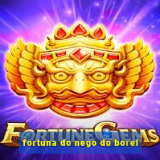 fortuna do nego do borel